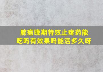 肺癌晚期特效止疼药能吃吗有效果吗能活多久呀