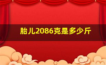 胎儿2086克是多少斤