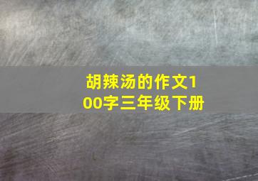 胡辣汤的作文100字三年级下册