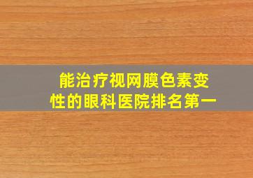 能治疗视网膜色素变性的眼科医院排名第一