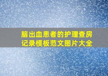 脑出血患者的护理查房记录模板范文图片大全