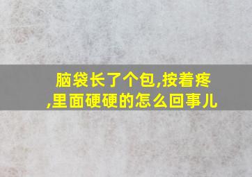 脑袋长了个包,按着疼,里面硬硬的怎么回事儿