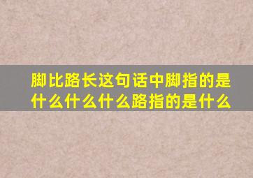 脚比路长这句话中脚指的是什么什么什么路指的是什么