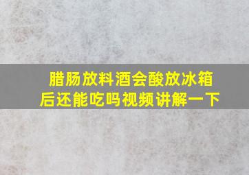 腊肠放料酒会酸放冰箱后还能吃吗视频讲解一下