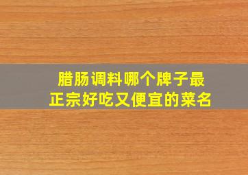 腊肠调料哪个牌子最正宗好吃又便宜的菜名