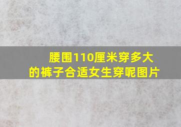 腰围110厘米穿多大的裤子合适女生穿呢图片