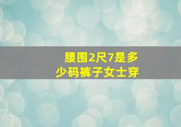 腰围2尺7是多少码裤子女士穿