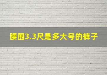 腰围3.3尺是多大号的裤子