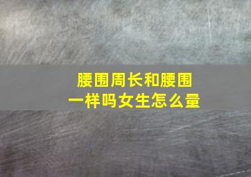 腰围周长和腰围一样吗女生怎么量