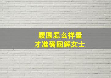 腰围怎么样量才准确图解女士