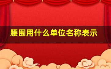 腰围用什么单位名称表示