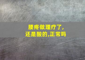 腰疼做理疗了,还是酸的,正常吗