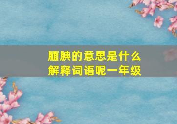 腼腆的意思是什么解释词语呢一年级