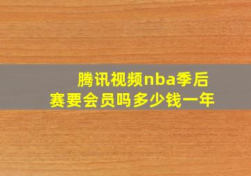 腾讯视频nba季后赛要会员吗多少钱一年