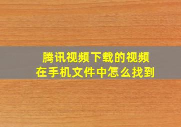 腾讯视频下载的视频在手机文件中怎么找到