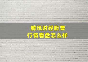 腾讯财经股票行情看盘怎么样