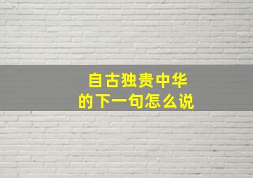 自古独贵中华的下一句怎么说