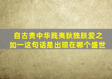 自古贵中华贱夷狄独朕爱之如一这句话是出现在哪个盛世