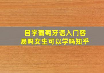 自学葡萄牙语入门容易吗女生可以学吗知乎