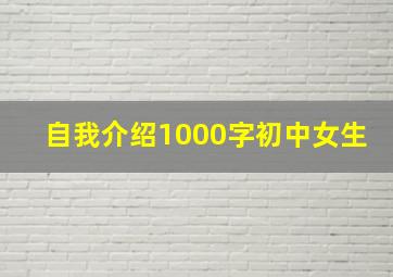 自我介绍1000字初中女生