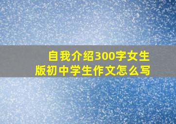 自我介绍300字女生版初中学生作文怎么写