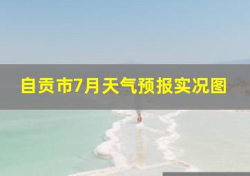 自贡市7月天气预报实况图