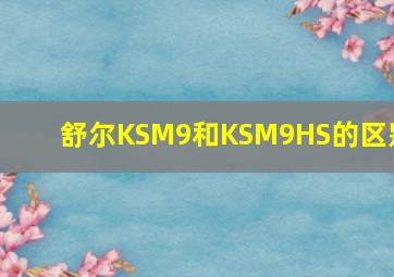 舒尔KSM9和KSM9HS的区别