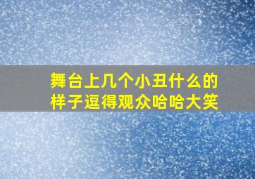 舞台上几个小丑什么的样子逗得观众哈哈大笑