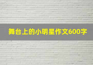 舞台上的小明星作文600字