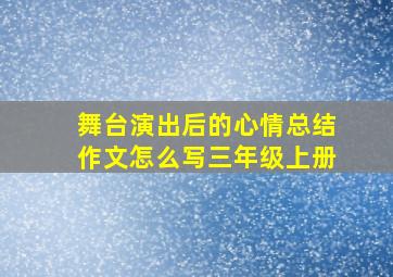 舞台演出后的心情总结作文怎么写三年级上册