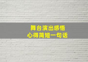 舞台演出感悟心得简短一句话