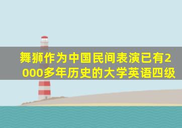 舞狮作为中国民间表演已有2000多年历史的大学英语四级