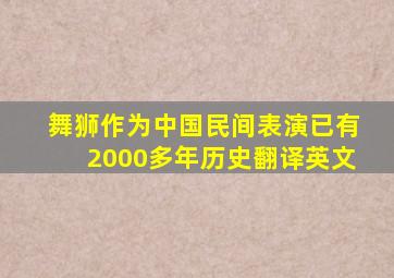 舞狮作为中国民间表演已有2000多年历史翻译英文