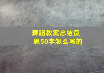 舞蹈教案总结反思50字怎么写的