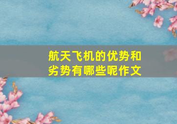 航天飞机的优势和劣势有哪些呢作文