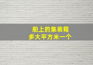 船上的集装箱多大平方米一个