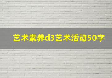 艺术素养d3艺术活动50字