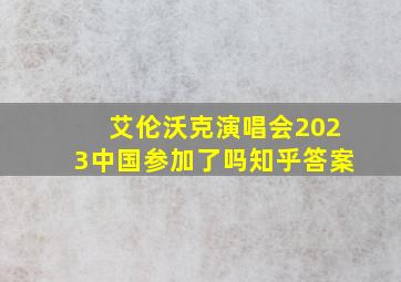 艾伦沃克演唱会2023中国参加了吗知乎答案