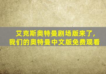 艾克斯奥特曼剧场版来了,我们的奥特曼中文版免费观看