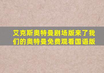 艾克斯奥特曼剧场版来了我们的奥特曼免费观看国语版