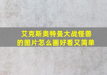 艾克斯奥特曼大战怪兽的图片怎么画好看又简单