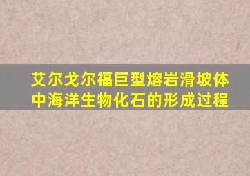 艾尔戈尔福巨型熔岩滑坡体中海洋生物化石的形成过程