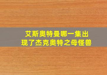 艾斯奥特曼哪一集出现了杰克奥特之母怪兽