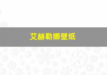 艾赫勒娜壁纸