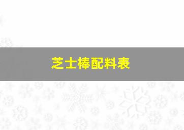 芝士棒配料表