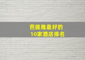 芭提雅最好的10家酒店排名