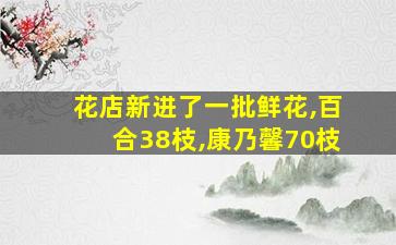 花店新进了一批鲜花,百合38枝,康乃馨70枝