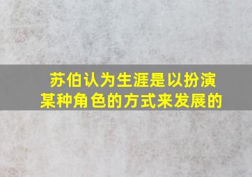 苏伯认为生涯是以扮演某种角色的方式来发展的