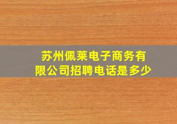 苏州佩莱电子商务有限公司招聘电话是多少