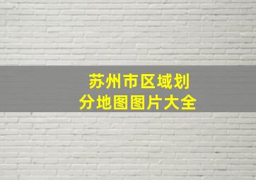 苏州市区域划分地图图片大全